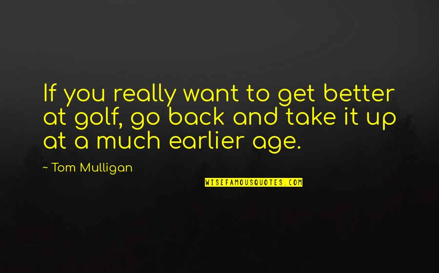 Dekens Menen Quotes By Tom Mulligan: If you really want to get better at