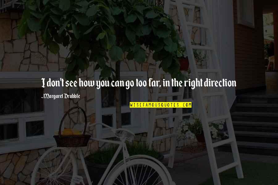 Dekeratry Dominic Dr Quotes By Margaret Drabble: I don't see how you can go too Dekeratry Dominic Dr Quotes By Margaret Drabble: I don't see how you can go too
