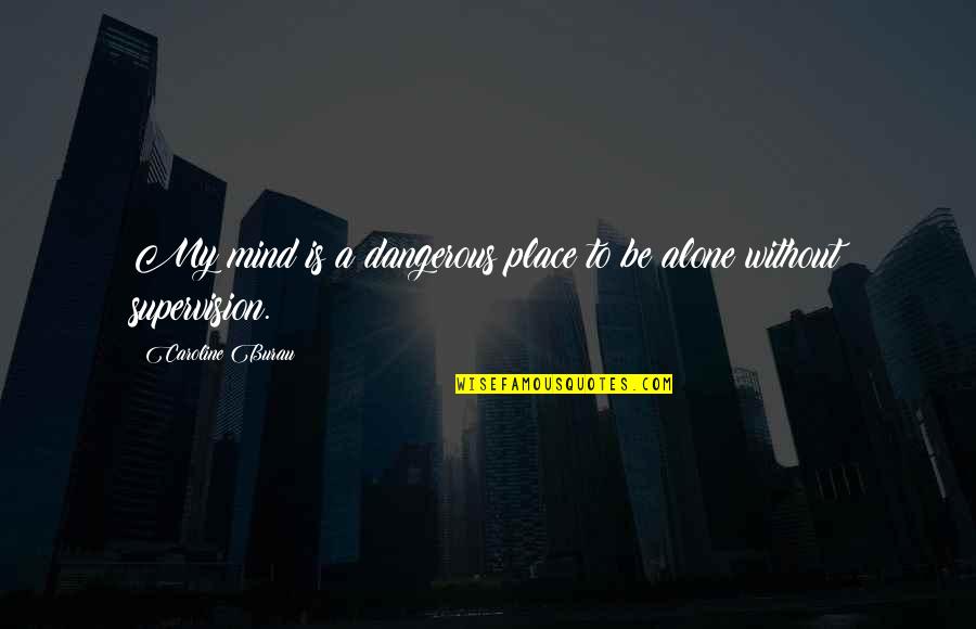 Dekeyser Immo Quotes By Caroline Burau: My mind is a dangerous place to be Dekeyser Immo Quotes By Caroline Burau: My mind is a dangerous place to be