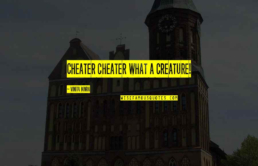 Dekeyzer Kortrijk Quotes By Vinita Kinra: Cheater cheater what a creature!