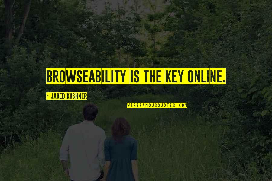 Dekeyzer Ossaer Quotes By Jared Kushner: Browseability is the key online. Dekeyzer Ossaer Quotes By Jared Kushner: Browseability is the key online.