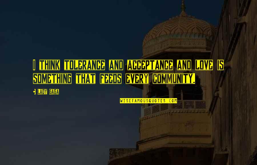 Dekh Bhai Quotes By Lady Gaga: I think tolerance and acceptance and love is