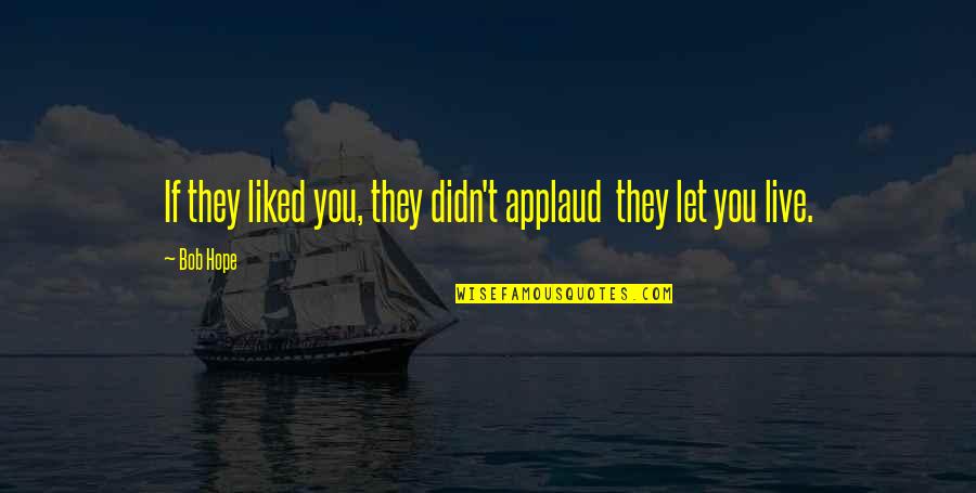 Dekh Yaar Quotes By Bob Hope: If they liked you, they didn't applaud they