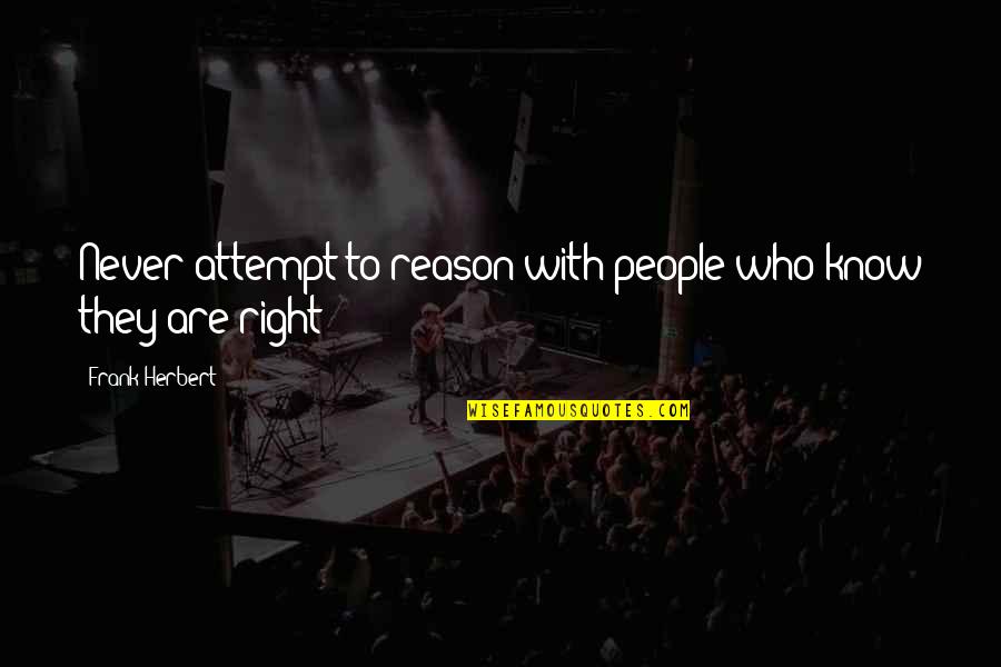 Dekh Yaar Quotes By Frank Herbert: Never attempt to reason with people who know Dekh Yaar Quotes By Frank Herbert: Never attempt to reason with people who know