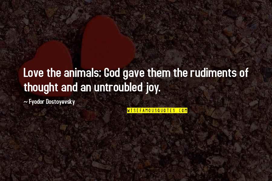 Dekh Yaar Quotes By Fyodor Dostoyevsky: Love the animals: God gave them the rudiments Dekh Yaar Quotes By Fyodor Dostoyevsky: Love the animals: God gave them the rudiments