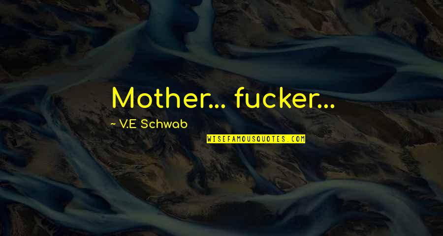 Dekha Tujhe Quotes By V.E Schwab: Mother... fucker... Dekha Tujhe Quotes By V.E Schwab: Mother... fucker...