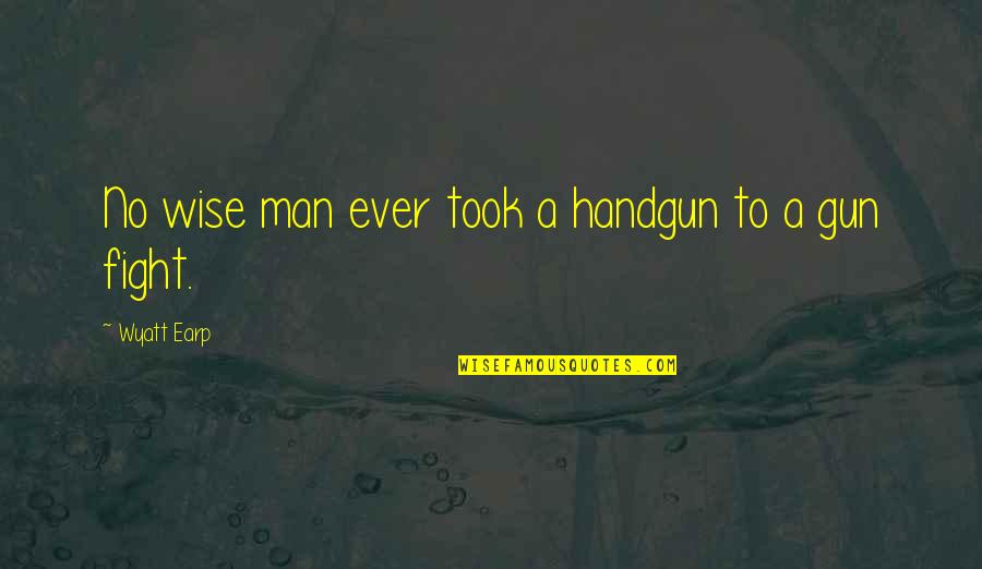 Dekho Janu Quotes By Wyatt Earp: No wise man ever took a handgun to