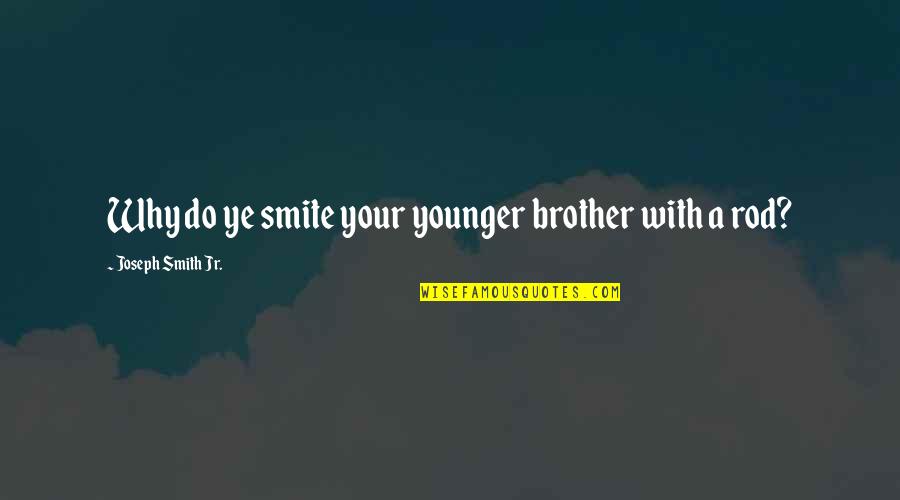 Dekimpe Raymond Quotes By Joseph Smith Jr.: Why do ye smite your younger brother with Dekimpe Raymond Quotes By Joseph Smith Jr.: Why do ye smite your younger brother with
