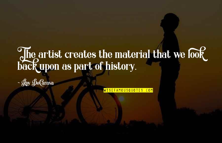 Deking Quotes By Roy DeCarava: The artist creates the material that we look