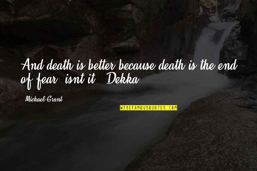 Dekka Quotes By Michael Grant: And death is better because death is the