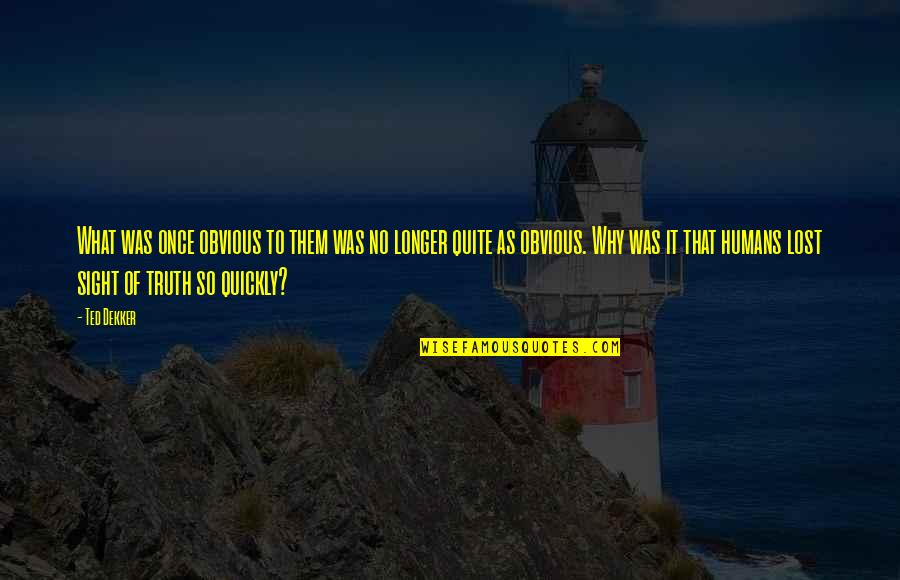 Dekker Quotes By Ted Dekker: What was once obvious to them was no Dekker Quotes By Ted Dekker: What was once obvious to them was no