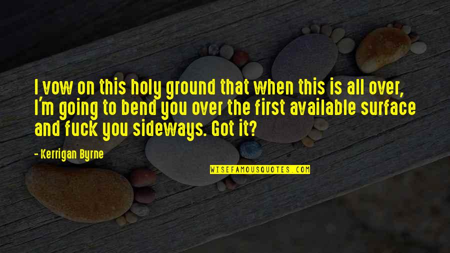 Dekkers Quotes By Kerrigan Byrne: I vow on this holy ground that when Dekkers Quotes By Kerrigan Byrne: I vow on this holy ground that when