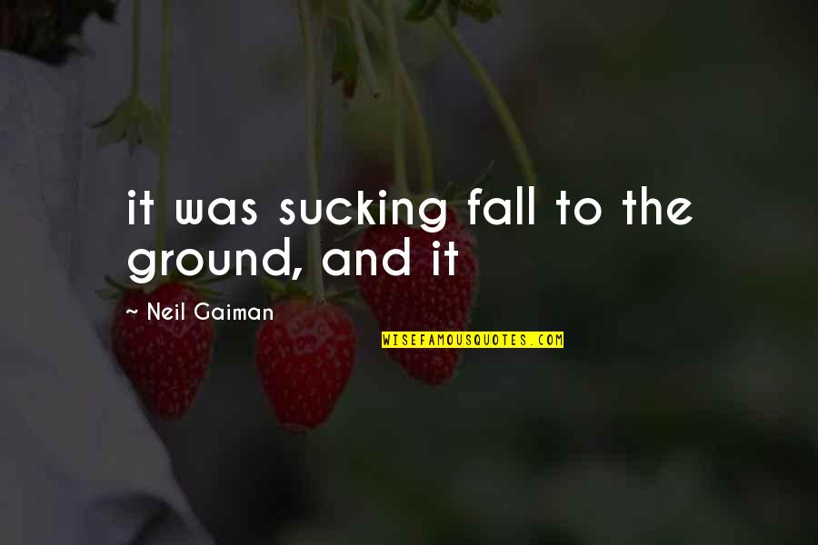 Dekkers Shoes Quotes By Neil Gaiman: it was sucking fall to the ground, and Dekkers Shoes Quotes By Neil Gaiman: it was sucking fall to the ground, and