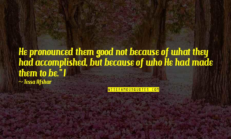 Dekkers Shoes Quotes By Tessa Afshar: He pronounced them good not because of what Dekkers Shoes Quotes By Tessa Afshar: He pronounced them good not because of what