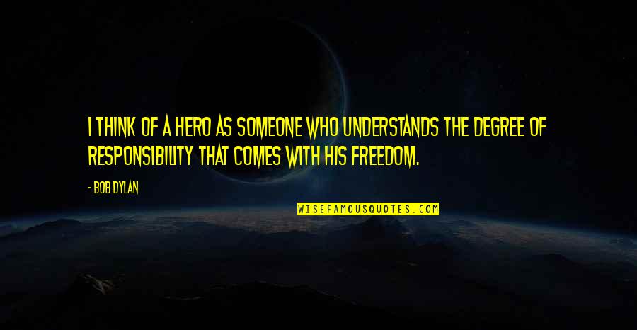 Dekko Quotes By Bob Dylan: I think of a hero as someone who