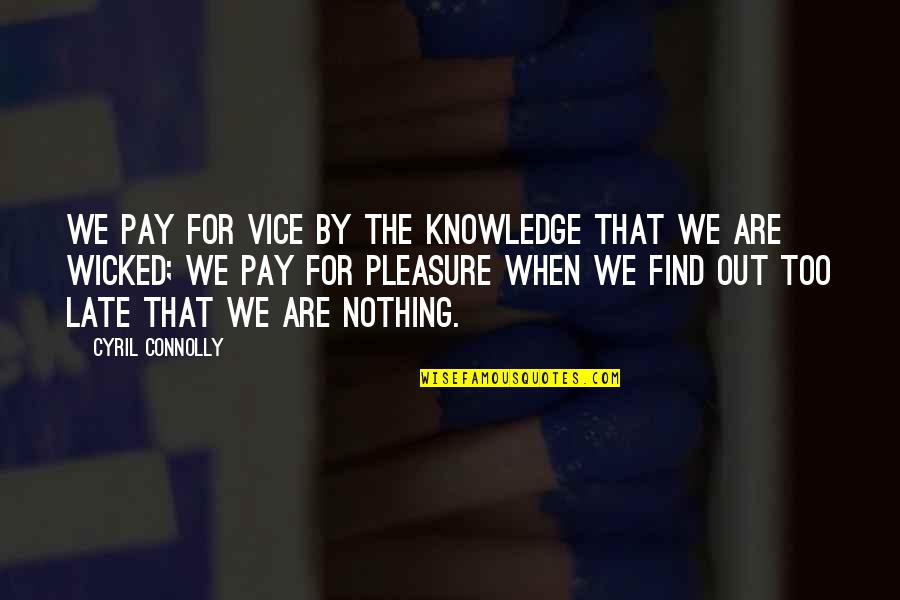 Dekko Quotes By Cyril Connolly: We pay for vice by the knowledge that