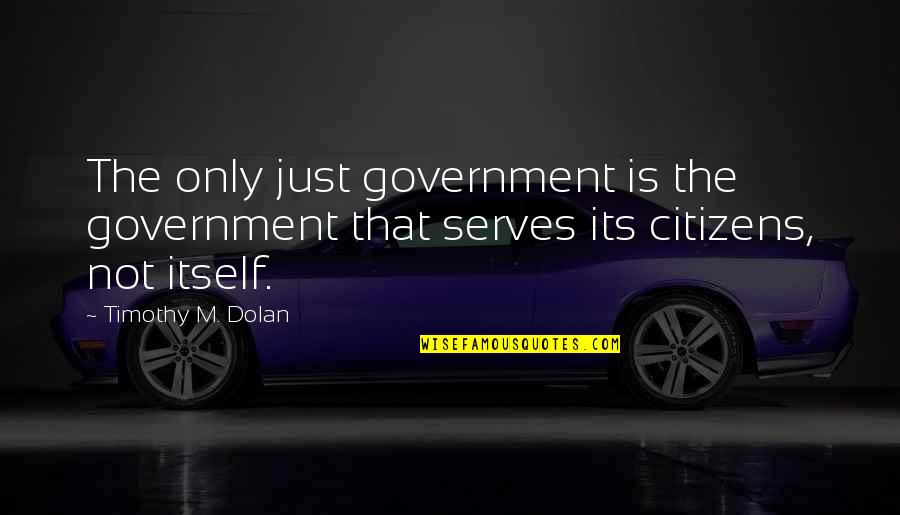 Deklaracje Pit 28 Quotes By Timothy M. Dolan: The only just government is the government that
