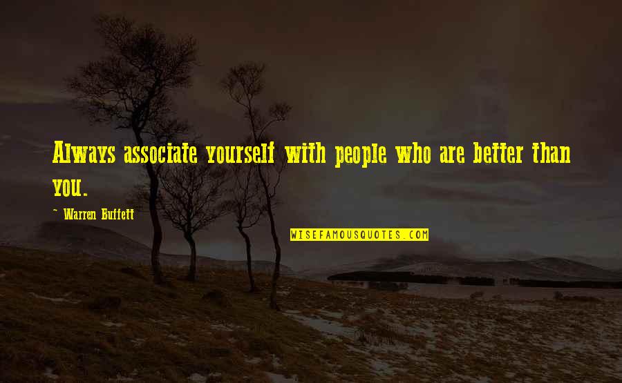 Dekleist Quotes By Warren Buffett: Always associate yourself with people who are better Dekleist Quotes By Warren Buffett: Always associate yourself with people who are better