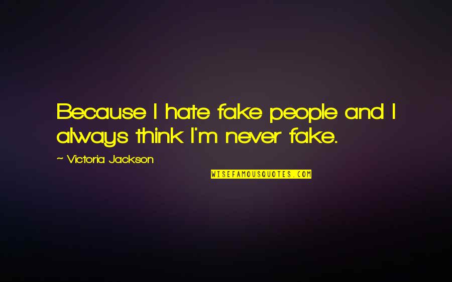 Dekleta Quotes By Victoria Jackson: Because I hate fake people and I always Dekleta Quotes By Victoria Jackson: Because I hate fake people and I always
