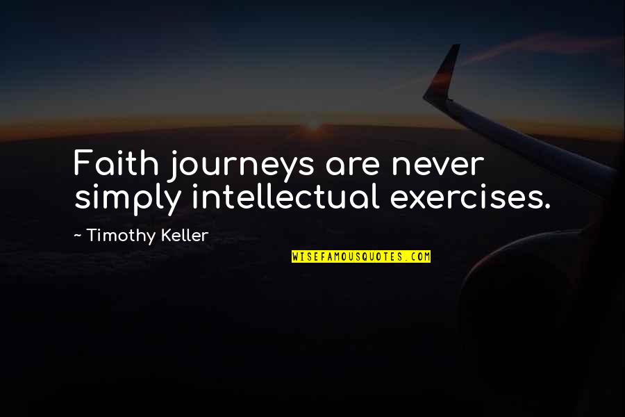Deklination Quotes By Timothy Keller: Faith journeys are never simply intellectual exercises.