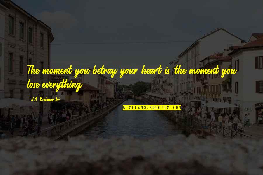 Deklinieren Quotes By J.A. Redmerski: The moment you betray your heart is the