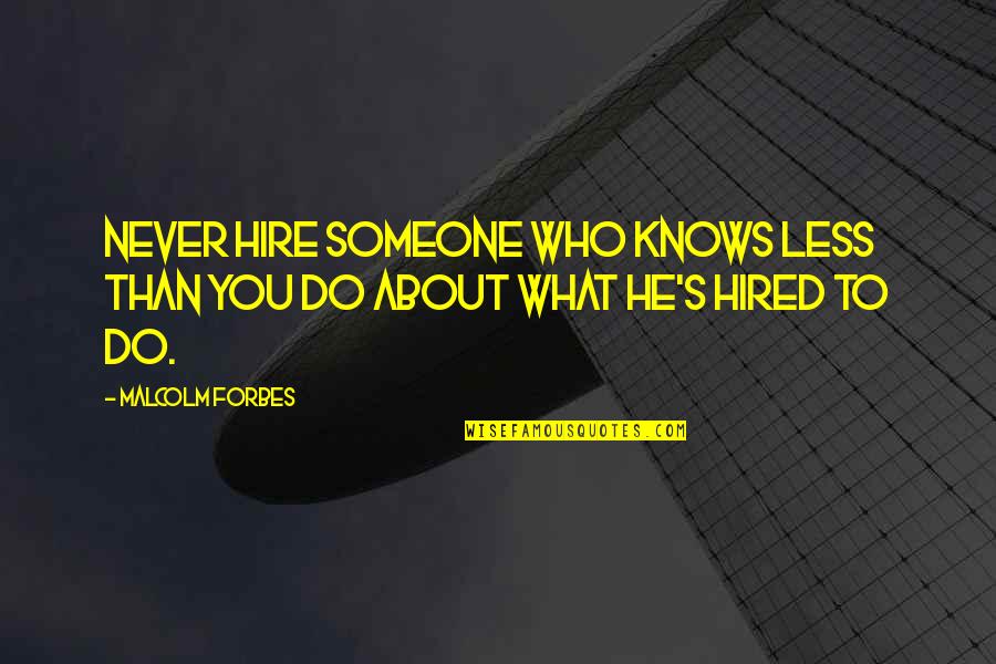 Dekonstruksi Arsitektur Quotes By Malcolm Forbes: Never hire someone who knows less than you