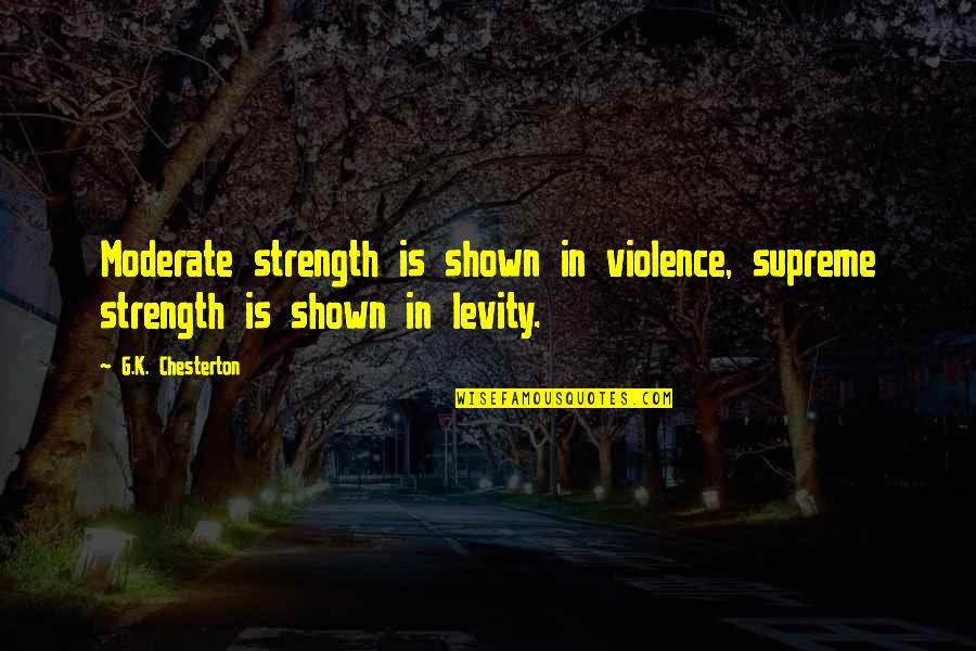 Dekor Sinks Quotes By G.K. Chesterton: Moderate strength is shown in violence, supreme strength