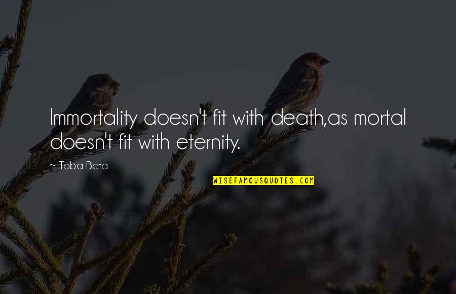Dekor Sinks Quotes By Toba Beta: Immortality doesn't fit with death,as mortal doesn't fit