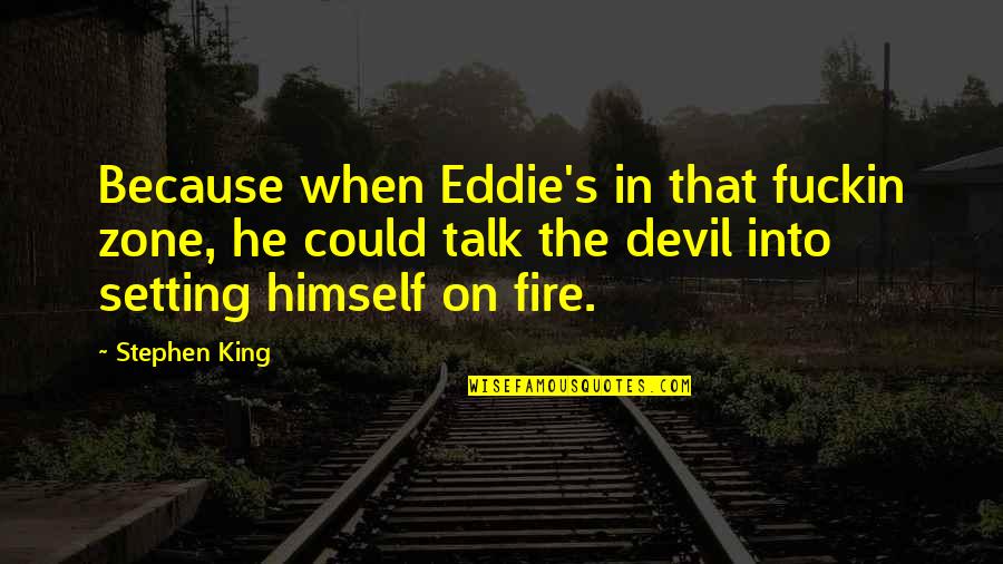 Dekorationen F R Quotes By Stephen King: Because when Eddie's in that fuckin zone, he Dekorationen F R Quotes By Stephen King: Because when Eddie's in that fuckin zone, he