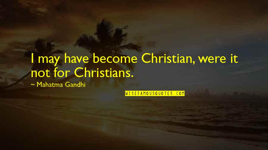 Dekorativni Quotes By Mahatma Gandhi: I may have become Christian, were it not