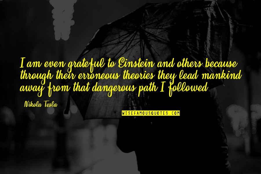 Dekoruma Quotes By Nikola Tesla: I am even grateful to Einstein and others