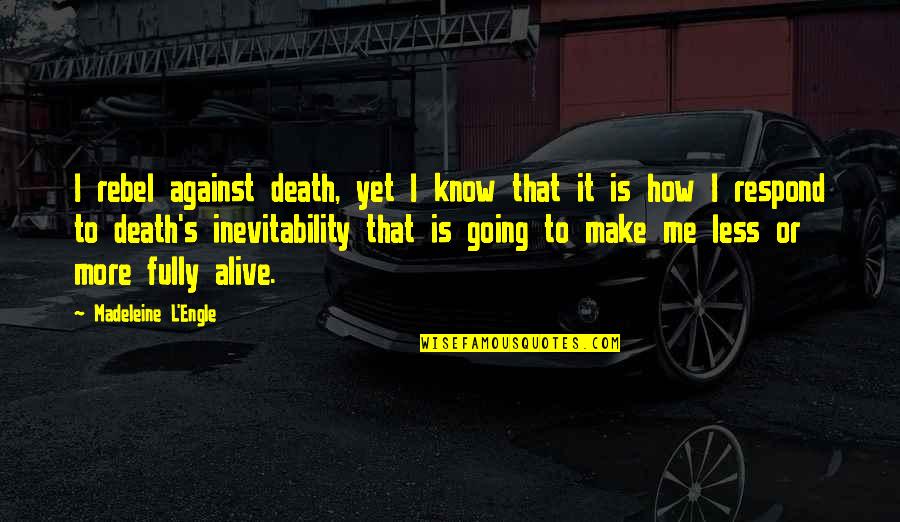 Dekoster Law Quotes By Madeleine L'Engle: I rebel against death, yet I know that