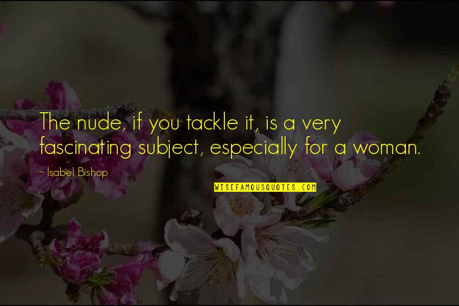 Dekota Marshall Quotes By Isabel Bishop: The nude, if you tackle it, is a