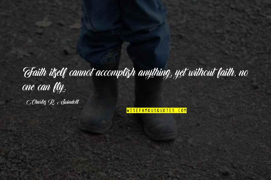 Deku Inspirational Quotes By Charles R. Swindoll: Faith itself cannot accomplish anything, yet without faith,