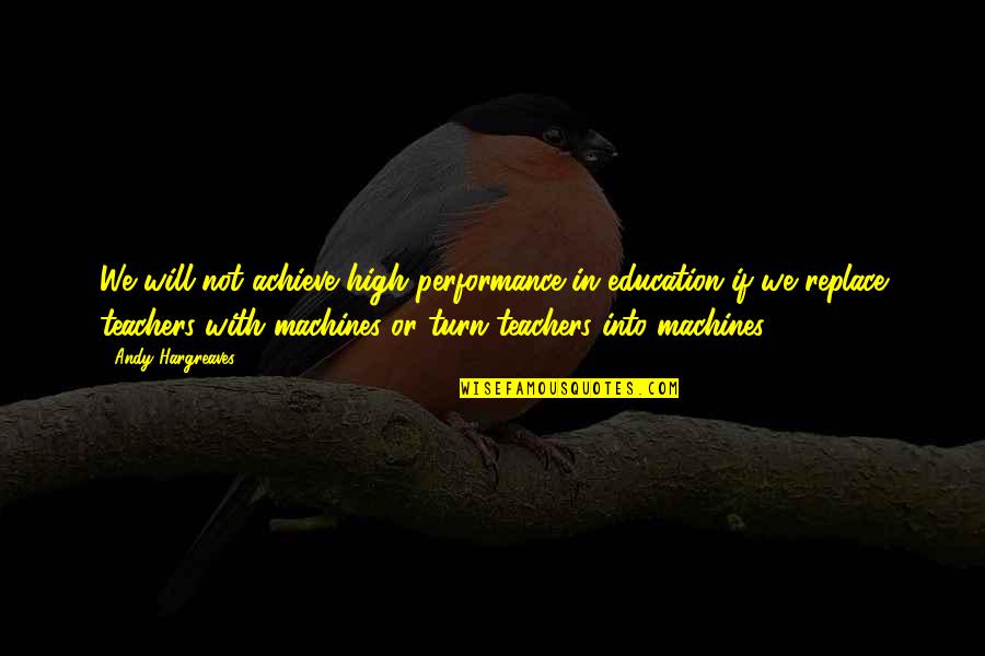 Del Amitri Quotes By Andy Hargreaves: We will not achieve high performance in education Del Amitri Quotes By Andy Hargreaves: We will not achieve high performance in education