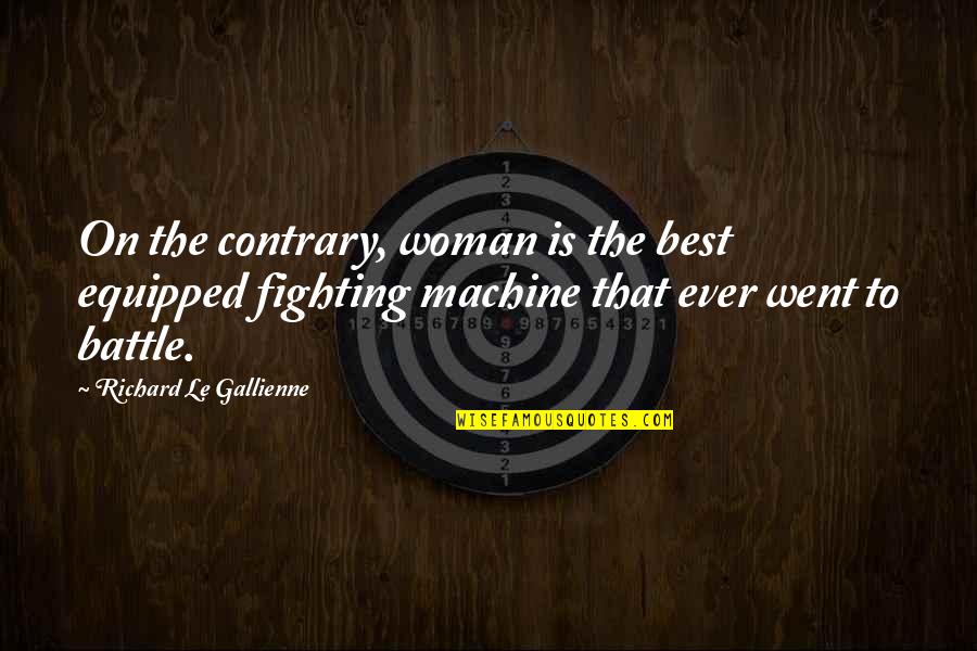 Del Castillo Quotes By Richard Le Gallienne: On the contrary, woman is the best equipped Del Castillo Quotes By Richard Le Gallienne: On the contrary, woman is the best equipped