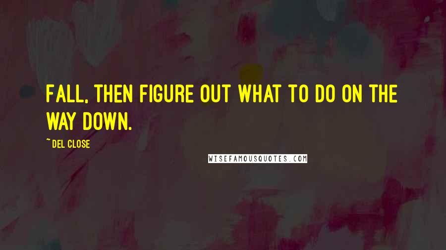 Del Close quotes: Fall, then figure out what to do on the way down.