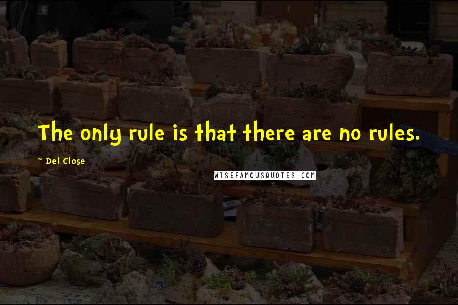 Del Close quotes: The only rule is that there are no rules.