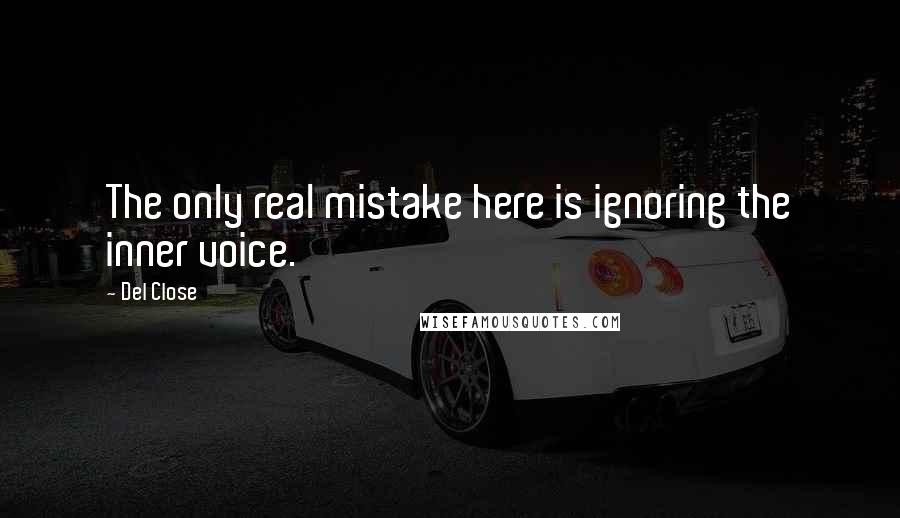 Del Close quotes: The only real mistake here is ignoring the inner voice.