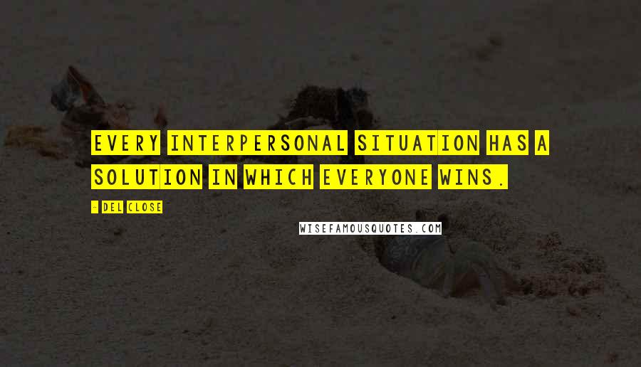 Del Close quotes: Every interpersonal situation has a solution in which everyone wins.