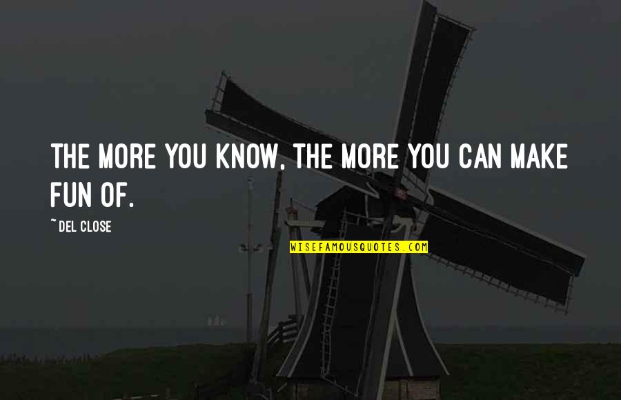 Del Close Quotes By Del Close: The more you know, the more you can