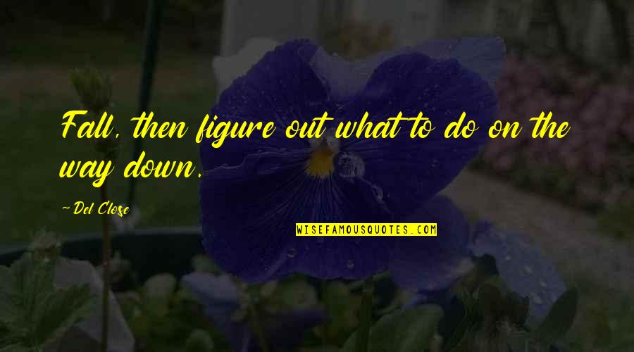 Del Close Quotes By Del Close: Fall, then figure out what to do on