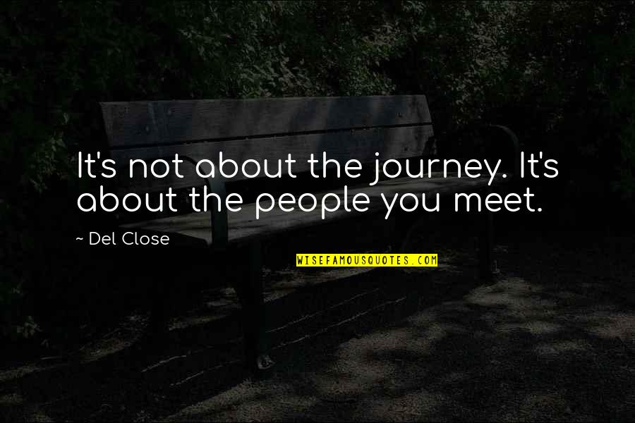 Del Close Quotes By Del Close: It's not about the journey. It's about the