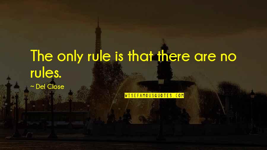 Del Close Quotes By Del Close: The only rule is that there are no