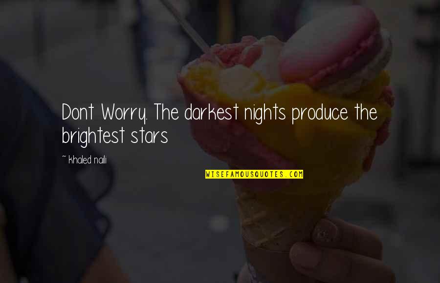 Del Collection Quotes By Khaled Naili: Dont Worry. The darkest nights produce the brightest Del Collection Quotes By Khaled Naili: Dont Worry. The darkest nights produce the brightest
