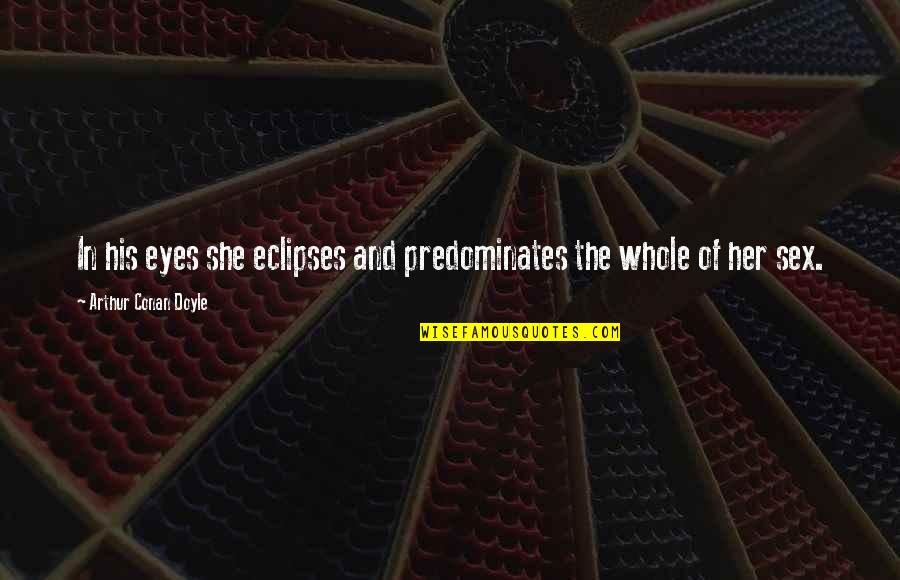 Del Gue Quotes By Arthur Conan Doyle: In his eyes she eclipses and predominates the