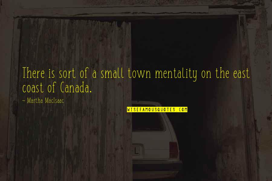 Del Gue Quotes By Martha MacIsaac: There is sort of a small town mentality