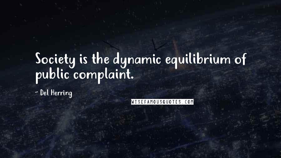 Del Herring quotes: Society is the dynamic equilibrium of public complaint.