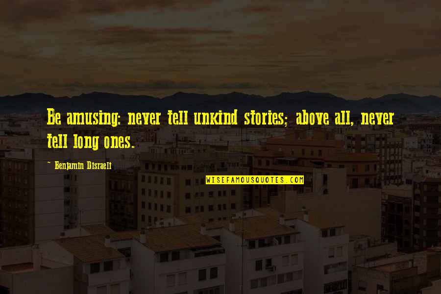 Del Negro Obituary Quotes By Benjamin Disraeli: Be amusing: never tell unkind stories; above all,