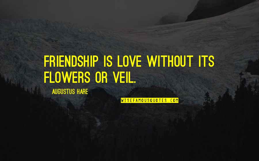 Del Piero Quotes By Augustus Hare: Friendship is love without its flowers or veil.